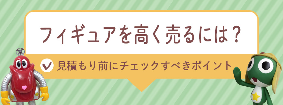 フィギュアを高く売るには?見積もり前にチェックすべきポイント